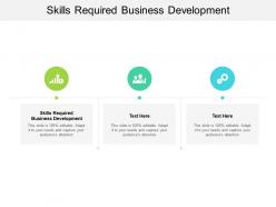 Skills required business development ppt powerpoint presentation slides cpb