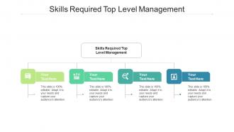 Skills Required Top Level Management Ppt Powerpoint Presentation Show Graphics Design Cpb