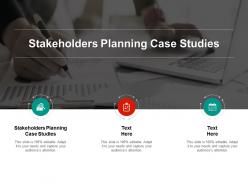 Stakeholders planning case studies ppt powerpoint presentation professional graphics download cpb
