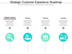 Strategic customer experience roadmap ppt powerpoint presentation infographic template graphic cpb