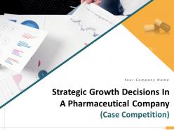 Strategic Growth Decisions In A Pharmaceutical Company Case Competition Complete Deck