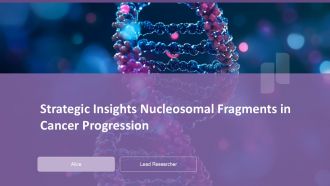 Strategic Insights Nucleosomal Fragments In Cancer Progression PPT Presentation ACP