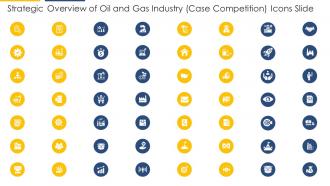 Strategic overview of oil and gas industry icons slide case competition ppt inspiration