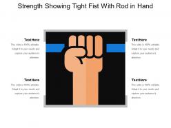 Strength showing tight fist with rod in hand