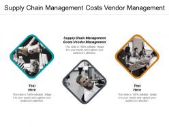 Supply chain management costs vendor management ppt powerpoint presentation file brochure cpb