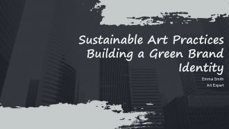 Sustainable Art Practices Building A Green Brand Identity PPT Template ACP