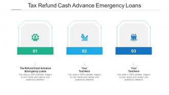Tax refund cash advance emergency loans ppt powerpoint presentation diagrams cpb