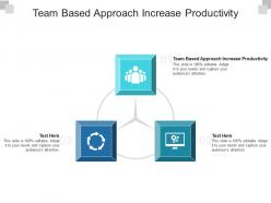 Team based approach increase productivity ppt powerpoint presentation show skills cpb