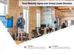 Team mutually agree over group leader decision