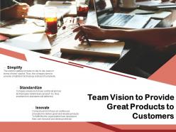 Team Vision To Provide Great Products To Customers