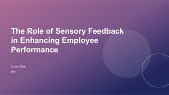 The Role Of Sensory Feedback In Enhancing Employee Performance PPT Template ACP
