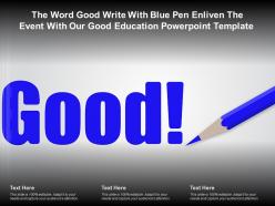 The word good write with blue pen enliven the event with our good education template