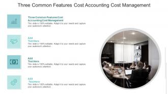 Three Common Features Cost Accounting Cost Management In Powerpoint And Google Slides Cpb