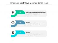 Three low cost ways motivate small team ppt powerpoint presentation visual aids diagrams cpb
