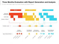Three months evaluation with report generation and analysis
