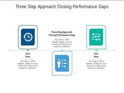 Three step approach closing performance gaps ppt powerpoint presentation layouts tips cpb