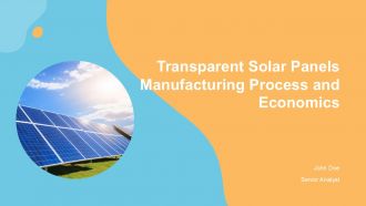Transparent Solar Panels Manufacturing Process And Economics PPT Example ACP