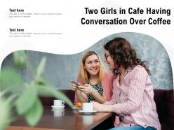 Two girls in cafe having conversation over coffee