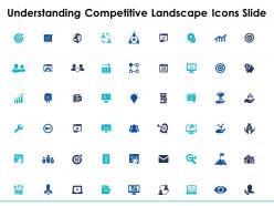 Understanding competitive landscape icons slide growth ppt powerpoint presentation slides inspiration