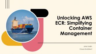 Unlocking AWS ECR Simplifying Container Management PPT Presentation ST AI