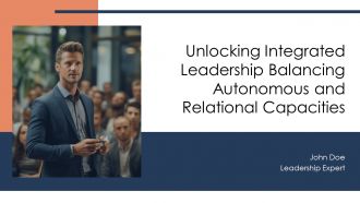 Unlocking Integrated Leadership Balancing Autonomous And Relational Capacities PPT PowerPoint AT