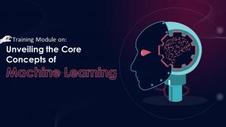 Unveiling The Core Concepts Of Machine Learning Training Ppt