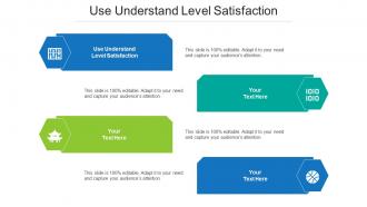Use Understand Level Satisfaction Ppt Powerpoint Presentation Summary Topics Cpb