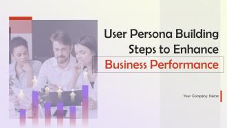 User Persona Building Steps To Enhance Business Performance Powerpoint Presentation Slides MKT CD V