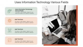 Uses Information Technology Various Fields In Powerpoint And Google Slides Cpb