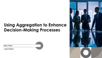 Using Aggregation To Enhance Decision Making Processes PPT Guidelines AT