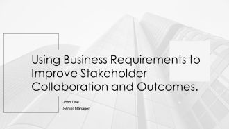 Using Business Requirements To Improve Stakeholder Collaboration And Outcomes PPT PowerPoint AT