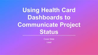 Using Health Card Dashboards To Communicate Project Status PPT Demonstration AT