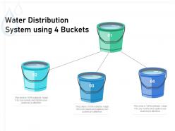 Water distribution system using 4 buckets
