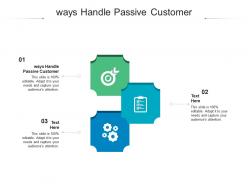 Ways handle passive customer ppt powerpoint presentation visual aids icon cpb