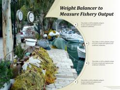 Weight balancer to measure fishery output