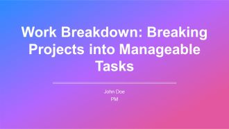 Work Breakdown Breaking Projects Into Manageable Tasks PPT Demonstration AT