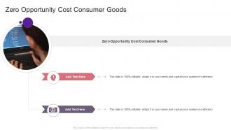 Zero Opportunity Cost Consumer Goods In Powerpoint And Google Slides Cpb