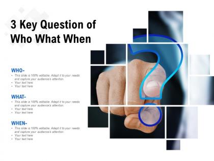 3 key question of who what when