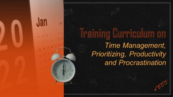 Comprehensive Training Curriculum on Time Management, Prioritizing, Productivity and Procrastination Training PPT