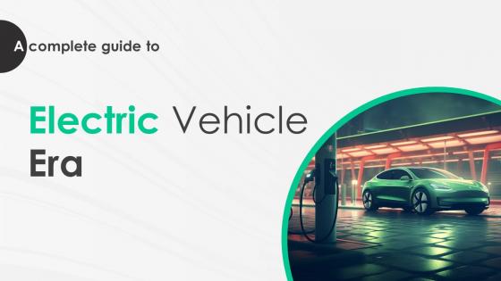 A Complete Guide To Electric Vehicles Era Powerpoint Presentation Slides
