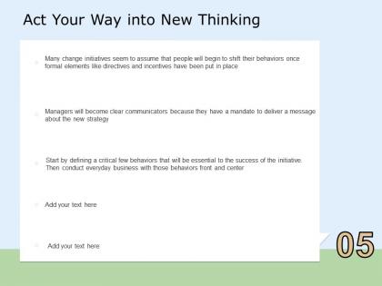 Act your way into new thinking change ppt powerpoint presentation professional maker