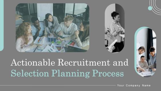 Actionable Recruitment And Selection Planning Process Complete Deck