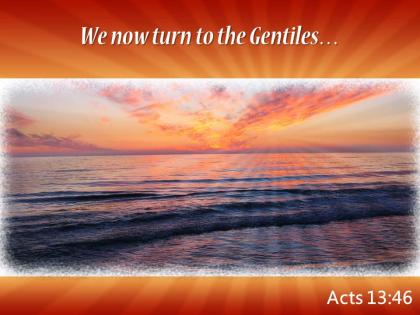 Acts 13 46 we now turn to the gentiles powerpoint church sermon