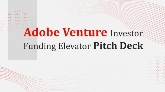 Adobe Venture Investor Funding Elevator Pitch Deck Ppt Template