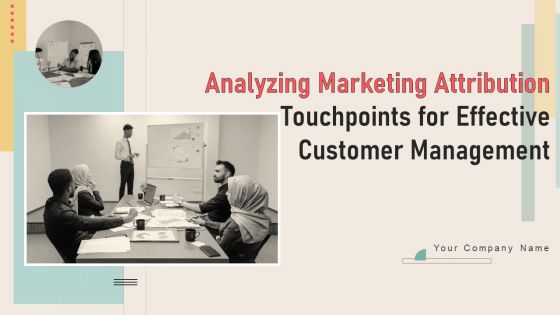 Analyzing Marketing Attribution Touchpoints for Effective Customer Management complete deck