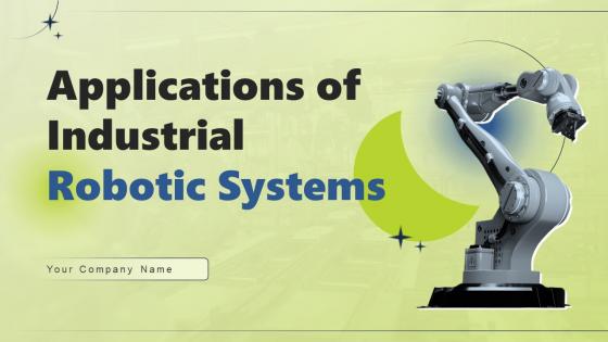 Applications Of Industrial Robotic Systems Powerpoint Presentation Slides