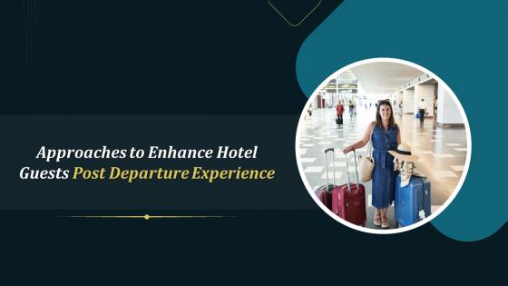 Approaches To Enhance Hotel Guests Post Departure Experience Training Ppt