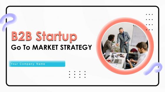 B2B Startup Go To Market Strategy Powerpoint Presentation Slides GTM CD