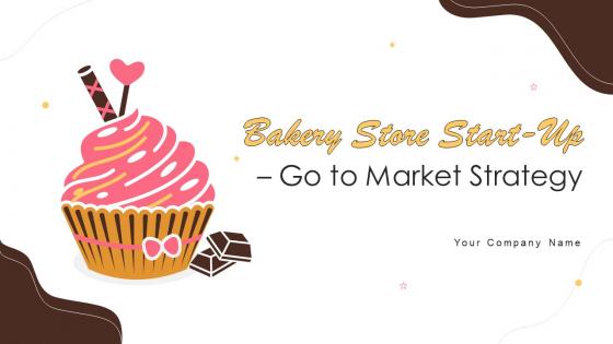 Bakery Store Start Up Go To Market Strategy Powerpoint Presentation Slides GTM CD
