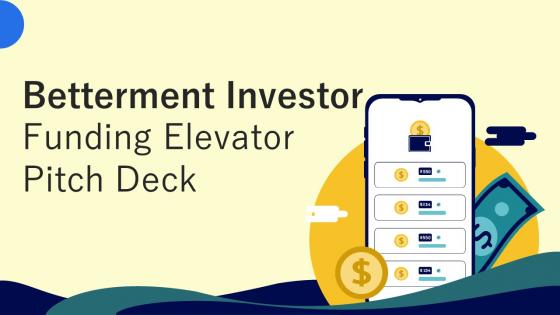 Betterment Investor Funding Elevator Pitch Deck Ppt Template